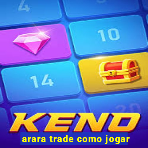 arara trade como jogar